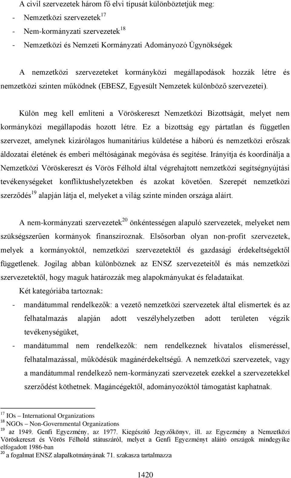 Külön meg kell említeni a Vöröskereszt Nemzetközi Bizottságát, melyet nem kormányközi megállapodás hozott létre.