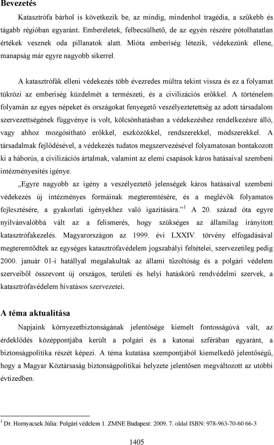 A katasztrófák elleni védekezés több évezredes múltra tekint vissza és ez a folyamat tükrözi az emberiség küzdelmét a természeti, és a civilizációs erőkkel.