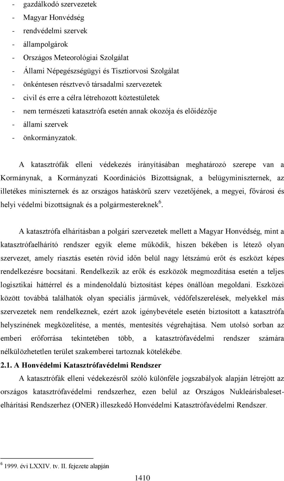 A katasztrófák elleni védekezés irányításában meghatározó szerepe van a Kormánynak, a Kormányzati Koordinációs Bizottságnak, a belügyminiszternek, az illetékes miniszternek és az országos hatáskörű