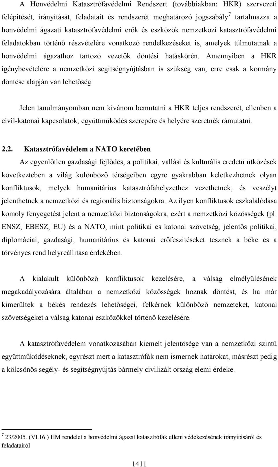 hatáskörén. Amennyiben a HKR igénybevételére a nemzetközi segítségnyújtásban is szükség van, erre csak a kormány döntése alapján van lehetőség.