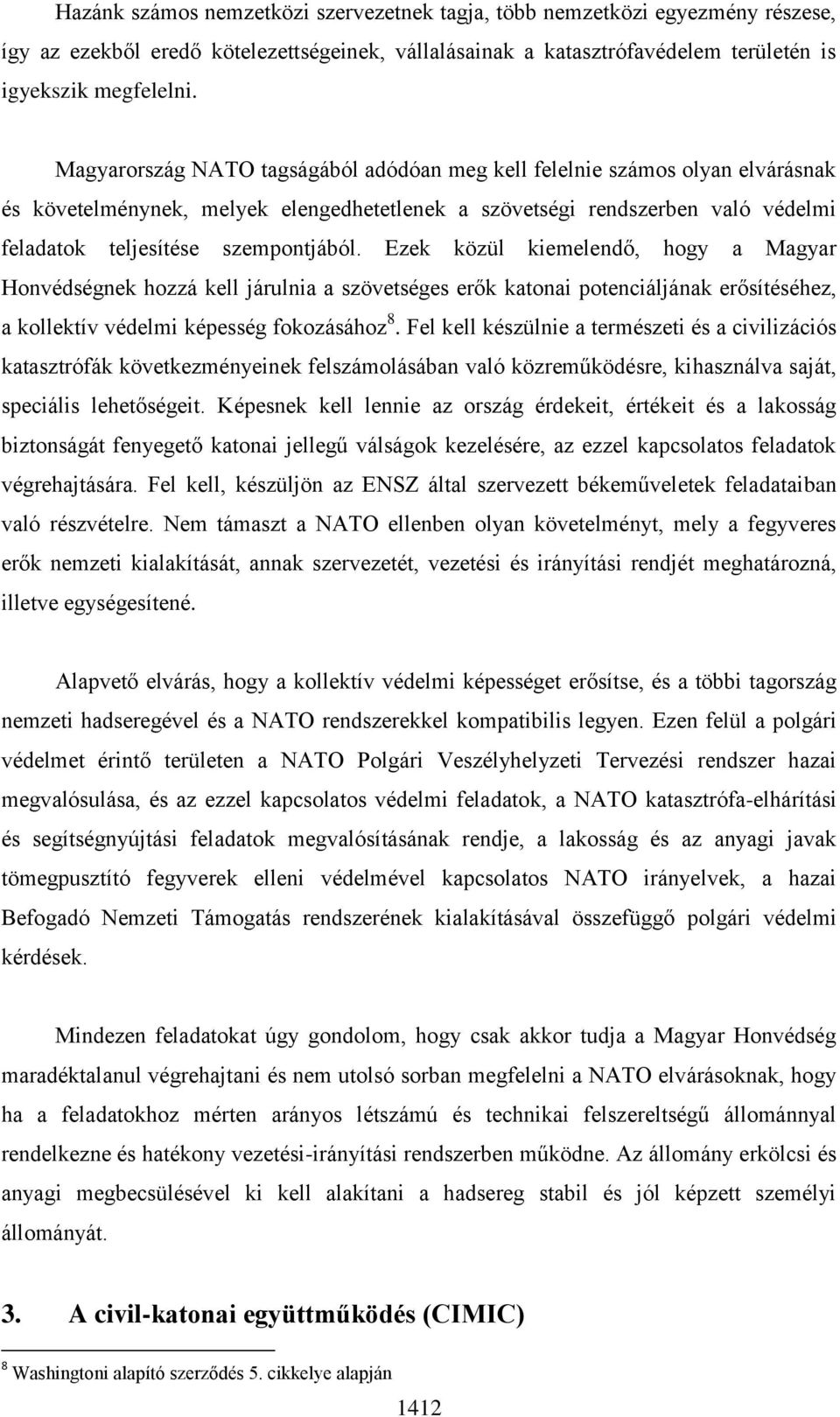 Ezek közül kiemelendő, hogy a Magyar Honvédségnek hozzá kell járulnia a szövetséges erők katonai potenciáljának erősítéséhez, a kollektív védelmi képesség fokozásához 8.