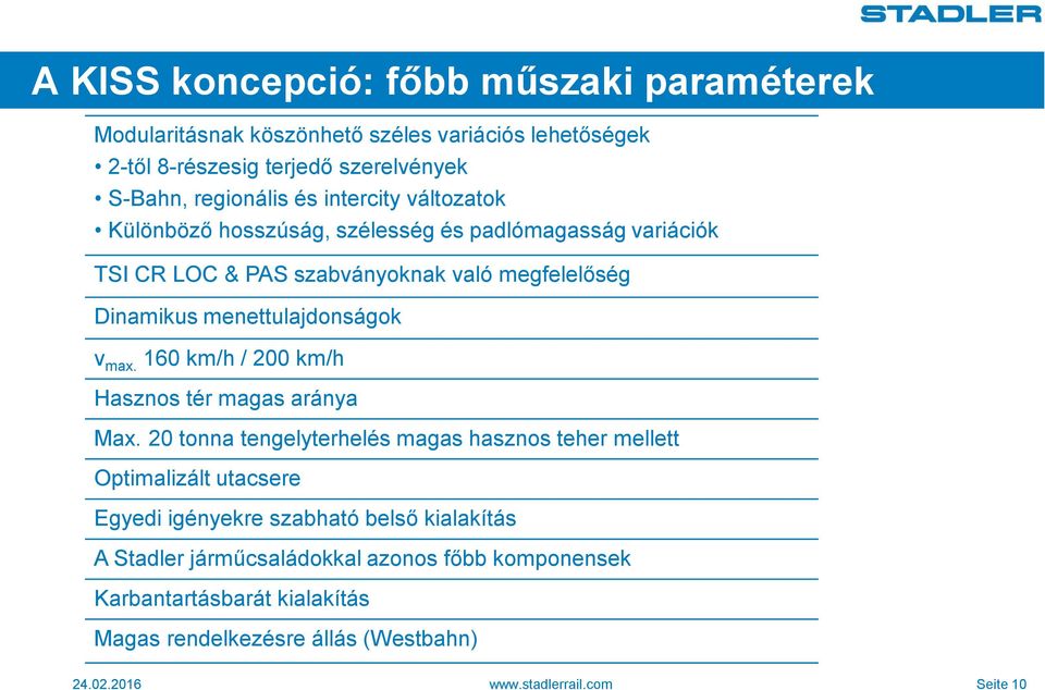 Dinamikus menettulajdonságok v max. 160 km/h / 200 km/h Hasznos tér magas aránya Max.