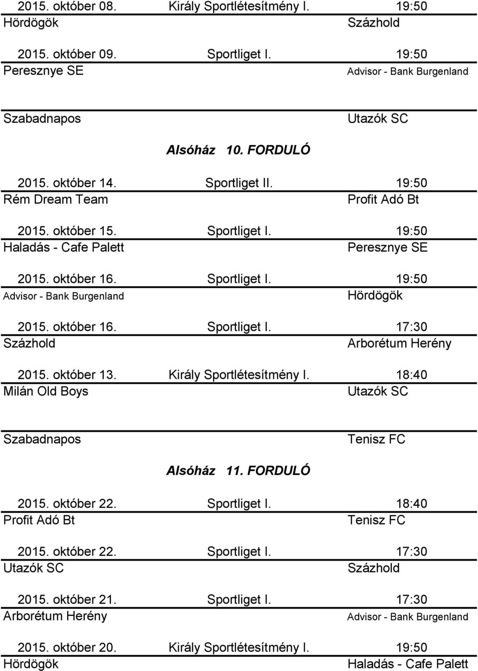 Király Sportlétesítmény I. Alsóház 11. FORDULÓ 2015. október 22. Sportliget I. 2015. október 22. Sportliget I. 2015. október 21.