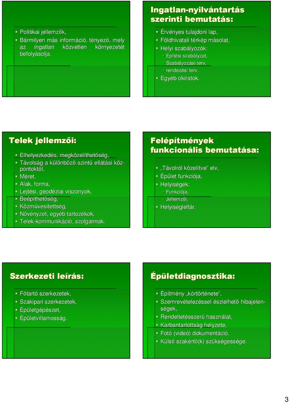 Telek jellemzıi: Felépítmények funkcionális bemutatása: Távolról közelítve elv, Épület funkciója, Helyiségek: Funkciója, Jellemzıi, Helyiségleltár.