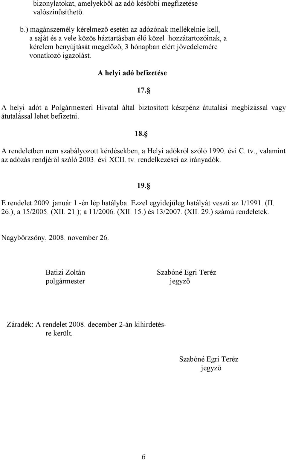 igazolást. A helyi adó befizetése 17. A helyi adót a Polgármesteri Hivatal által biztosított készpénz átutalási megbízással vagy átutalással lehet befizetni. 18.