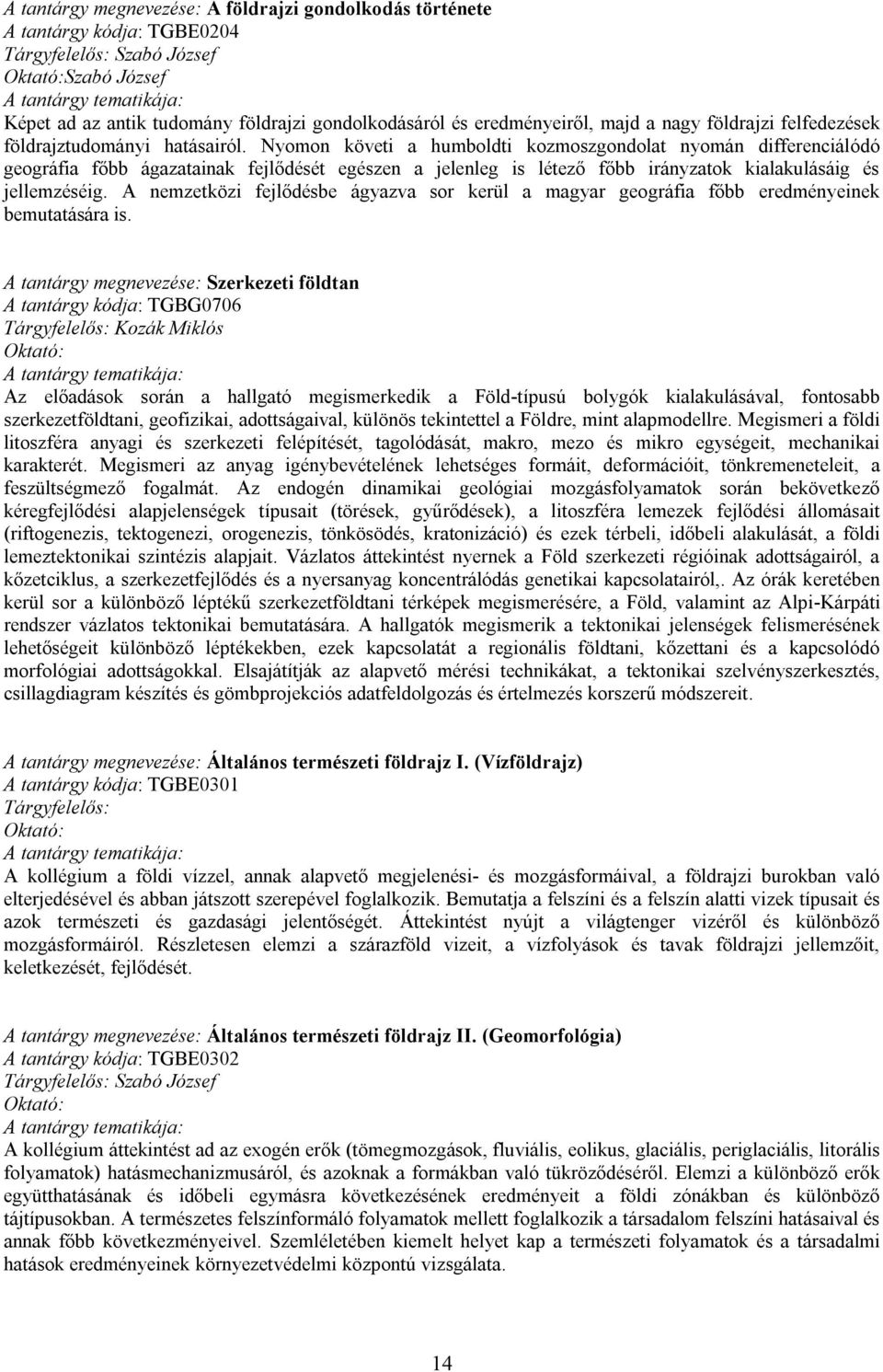 Nyomon követi a humboldti kozmoszgondolat nyomán differenciálódó geográfia főbb ágazatainak fejlődését egészen a jelenleg is létező főbb irányzatok kialakulásáig és jellemzéséig.