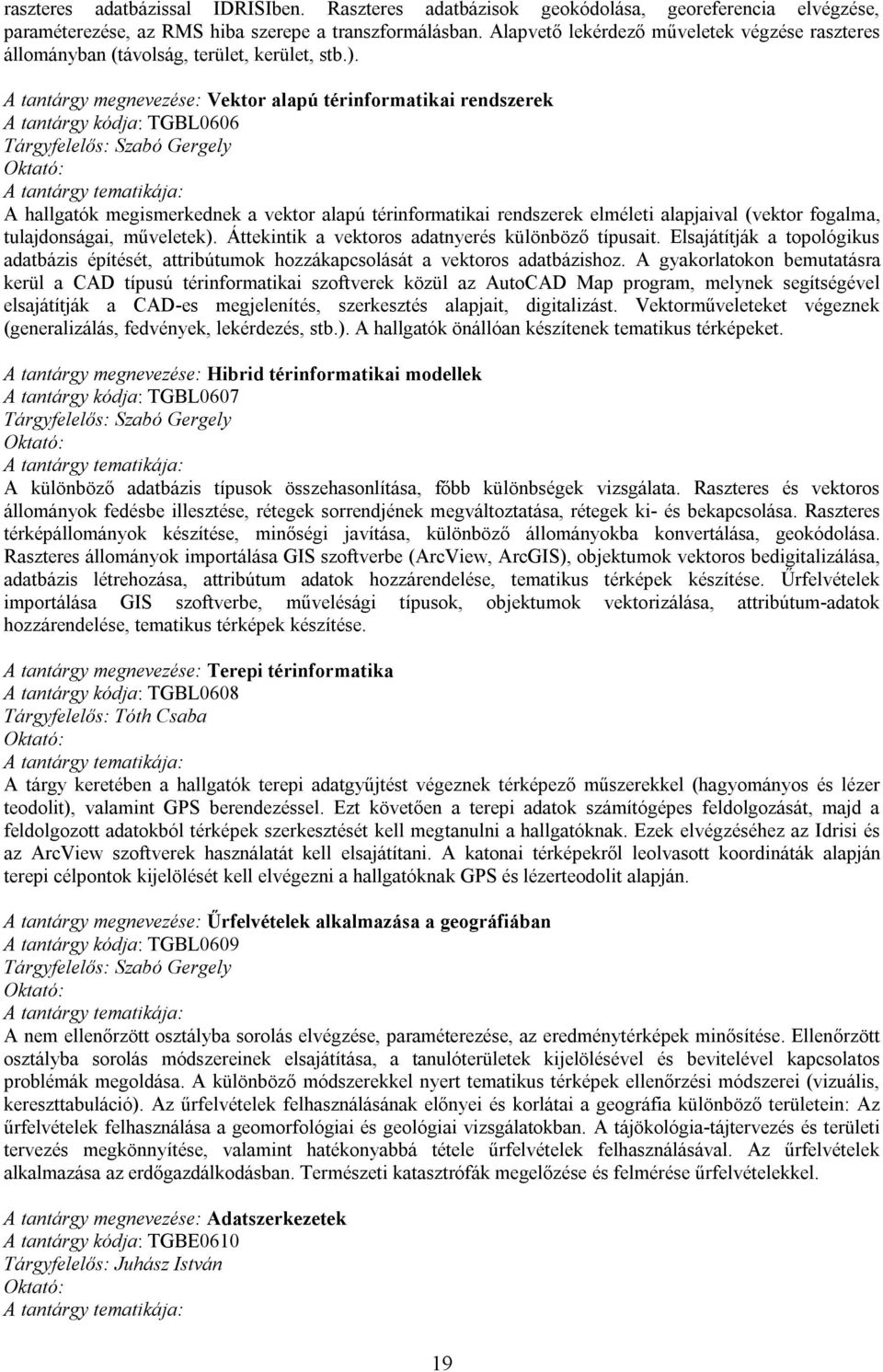 A tantárgy megnevezése: Vektor alapú térinformatikai rendszerek A tantárgy kódja: TGBL0606 Tárgyfelelős: Szabó Gergely A hallgatók megismerkednek a vektor alapú térinformatikai rendszerek elméleti