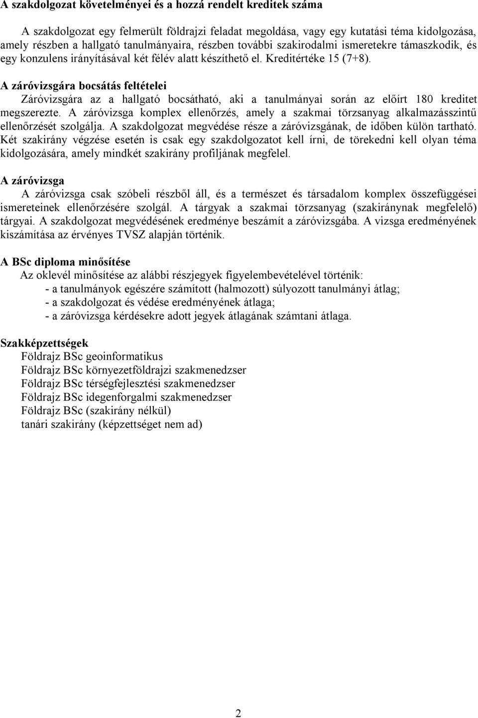 A záróvizsgára bocsátás feltételei Záróvizsgára az a hallgató bocsátható, aki a tanulmányai során az előírt 180 kreditet megszerezte.