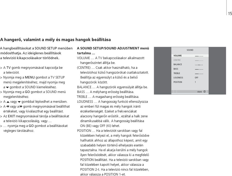 > Nyomja meg a GO gombot a SOUND menü megjelenítéséhez. > A vagy gombbal lépkedhet a menüben. > A vagy a gomb megnyomásával beállíthat értékeket, vagy kiválaszthat egy beállítást.