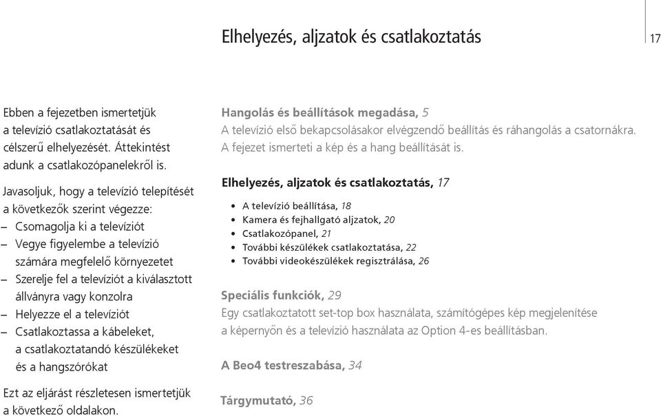 állványra vagy konzolra Helyezze el a televíziót Csatlakoztassa a kábeleket, a csatlakoztatandó készülékeket és a hangszórókat Ezt az eljárást részletesen ismertetjük a következő oldalakon.