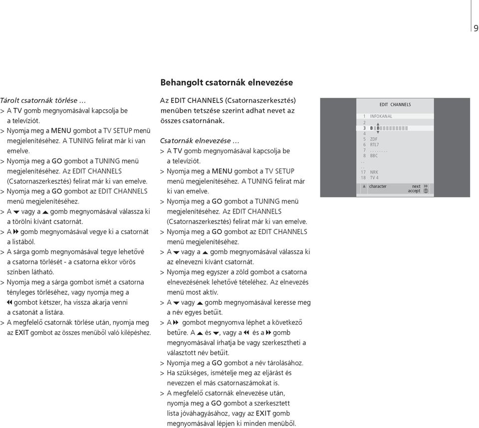 > A vagy a gomb megnyomásával válassza ki a törölni kívánt csatornát. > A gomb megnyomásával vegye ki a csatornát a listából.