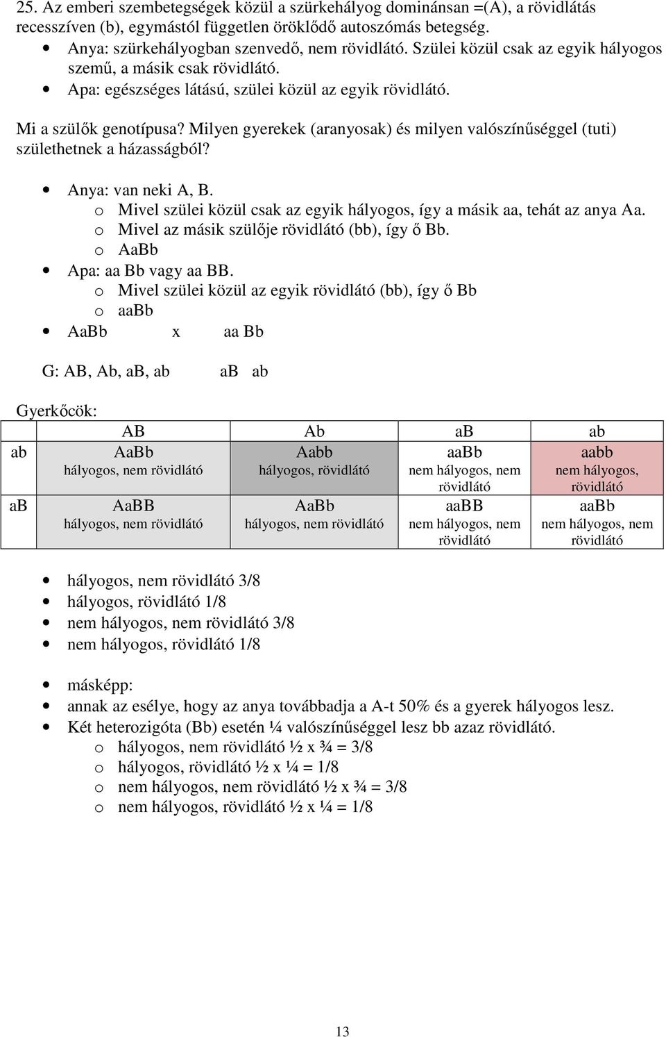 Milyen gyerekek (aranyosak) és milyen valószínűséggel (tuti) születhetnek a házasságból? Anya: van neki A, B. o Mivel szülei közül csak az egyik hályogos, így a másik aa, tehát az anya Aa.