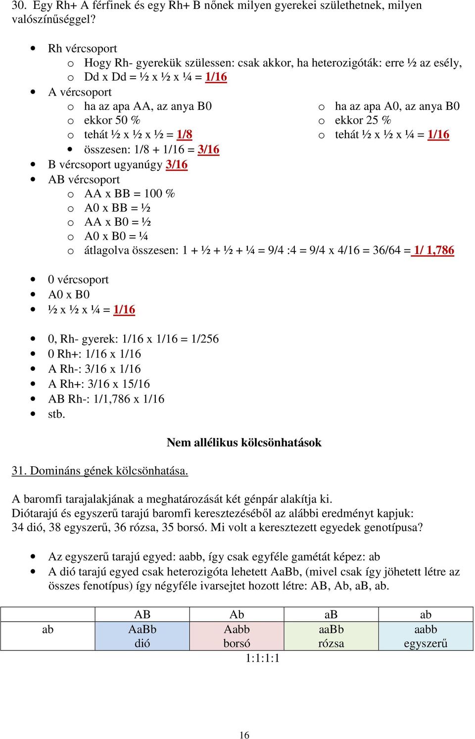 ha az apa A0, az anya B0 o ekkor 25 % o tehát ½ x ½ x ¼ = 1/16 összesen: 1/8 + 1/16 = 3/16 B vércsoport ugyanúgy 3/16 AB vércsoport o AA x BB = 100 % o A0 x BB = ½ o AA x B0 = ½ o A0 x B0 = ¼ o