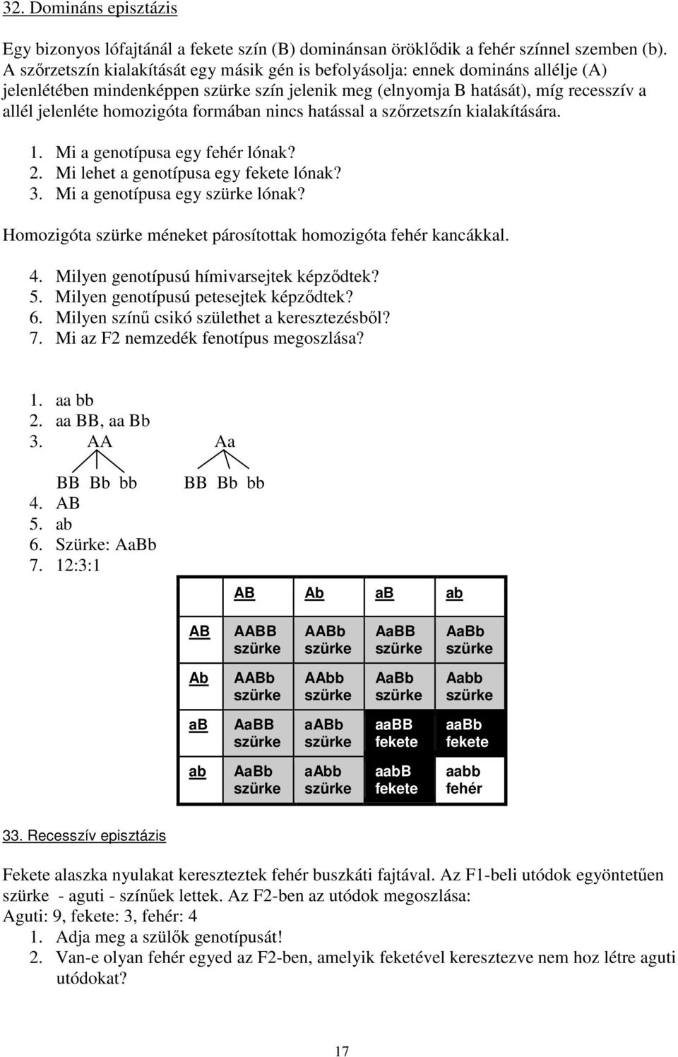 formában nincs hatással a szőrzetszín kialakítására. 1. Mi a genotípusa egy fehér lónak? 2. Mi lehet a genotípusa egy fekete lónak? 3. Mi a genotípusa egy lónak?