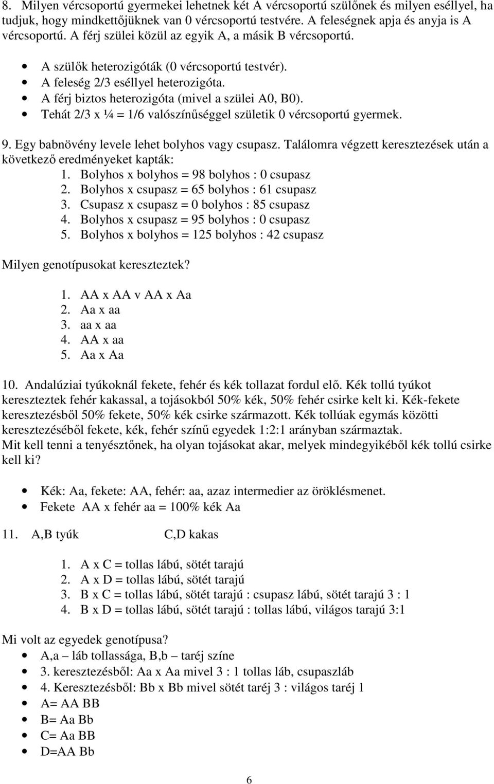 Tehát 2/3 x ¼ = 1/6 valószínűséggel születik 0 vércsoportú gyermek. 9. Egy babnövény levele lehet bolyhos vagy csupasz. Találomra végzett keresztezések után a következő eredményeket kapták: 1.