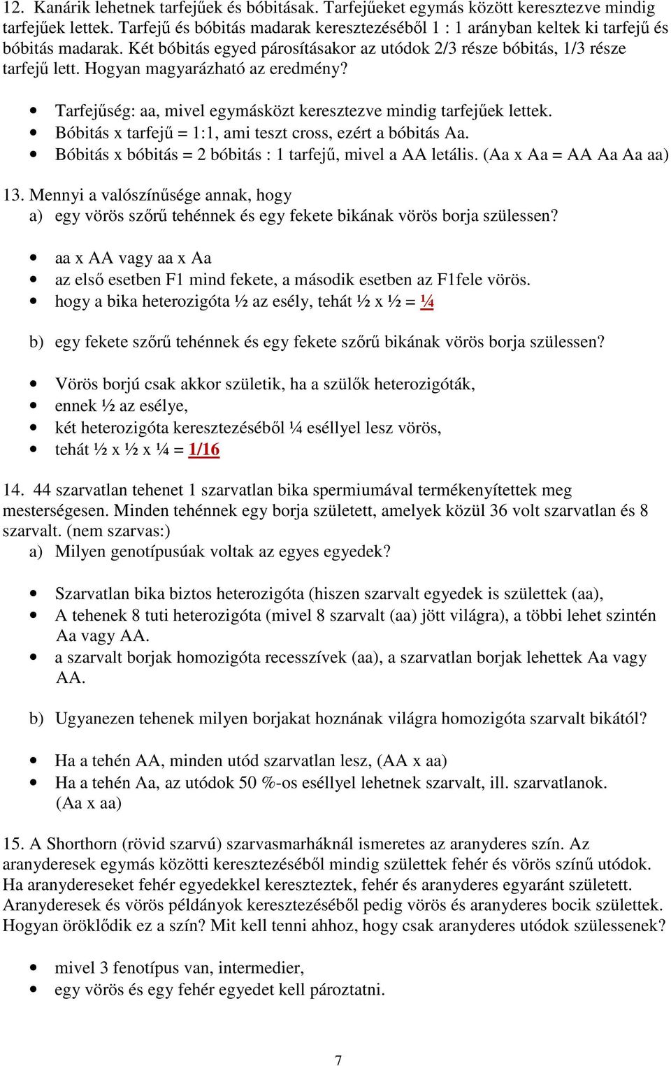 Hogyan magyarázható az eredmény? Tarfejűség: aa, mivel egymásközt keresztezve mindig tarfejűek lettek. Bóbitás x tarfejű = 1:1, ami teszt cross, ezért a bóbitás Aa.