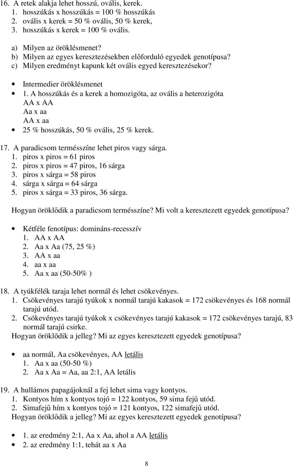 A hosszúkás és a kerek a homozigóta, az ovális a heterozigóta AA x AA Aa x aa AA x aa 25 % hosszúkás, 50 % ovális, 25 % kerek. 17. A paradicsom termésszíne lehet piros vagy sárga. 1. piros x piros = 61 piros 2.