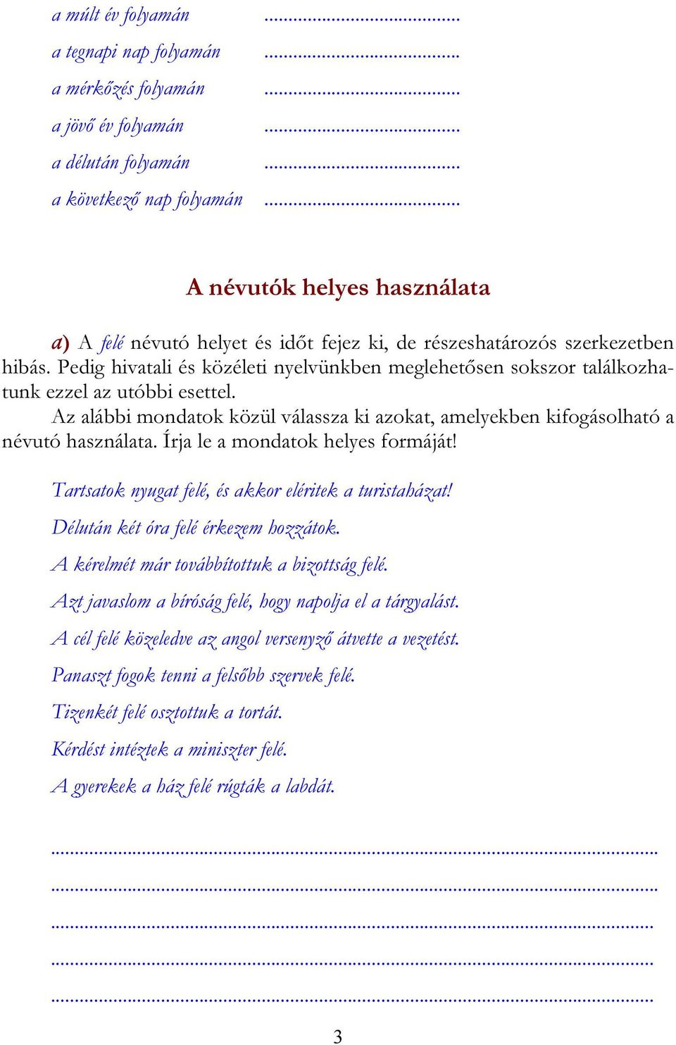 Pedig hivatali és közéleti nyelvünkben meglehetősen sokszor találkozhatunk ezzel az utóbbi esettel. Az alábbi mondatok közül válassza ki azokat, amelyekben kifogásolható a névutó használata.