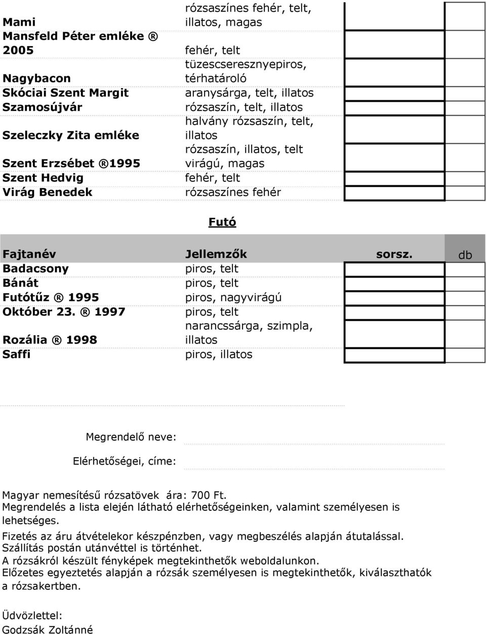 1997, telt Rozália 1998 narancssárga, szimpla, Saffi, Megrendelő neve: Elérhetőségei, címe: Magyar nemesítésű rózsatövek ára: 700 Ft.