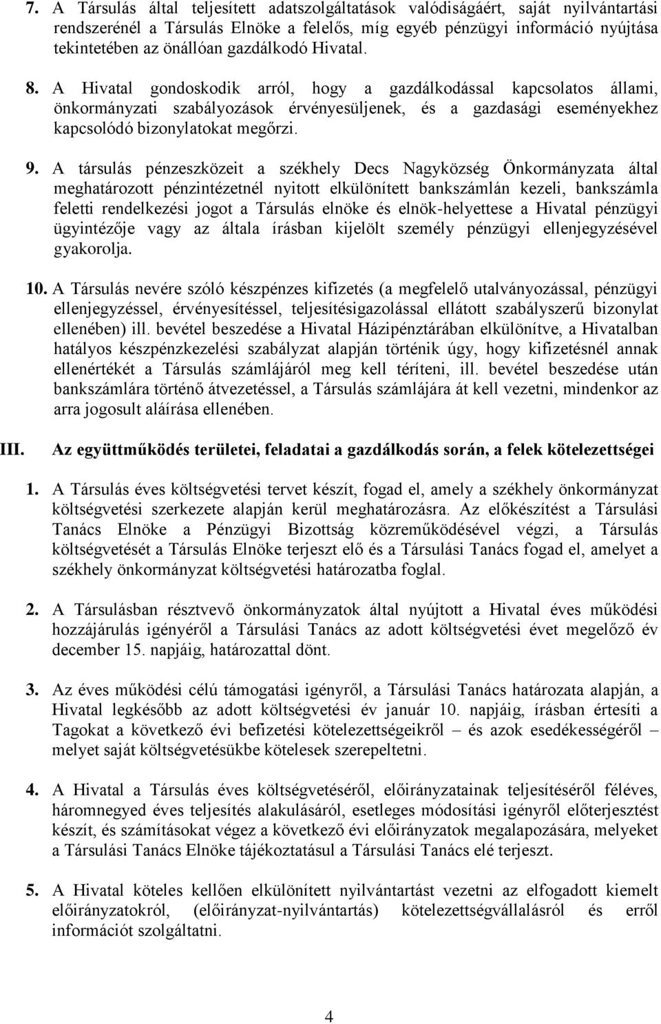 9. A társulás pénzeszközeit a székhely Decs Nagyközség Önkormányzata által meghatározott pénzintézetnél nyitott elkülönített bankszámlán kezeli, bankszámla feletti rendelkezési jogot a Társulás