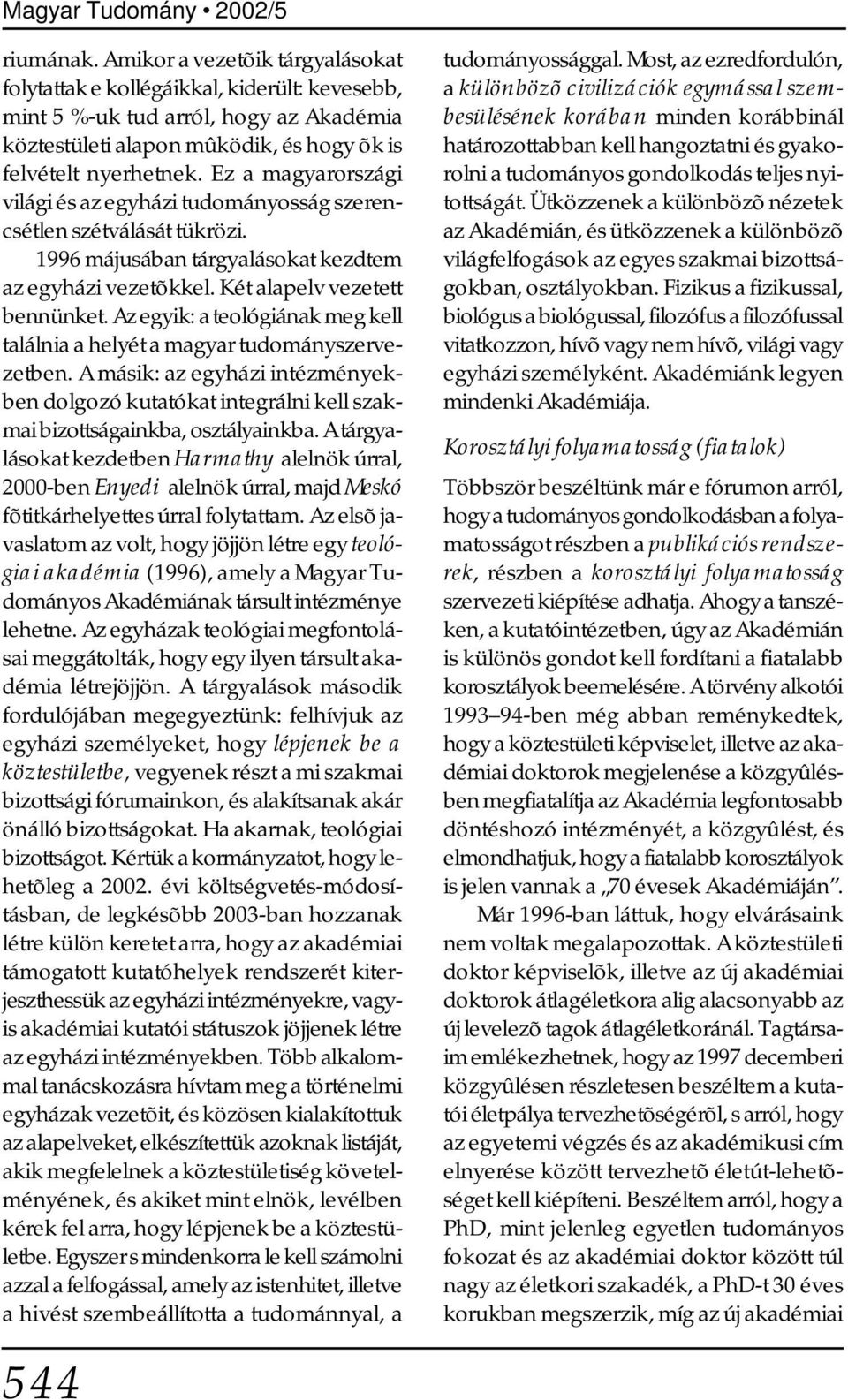 Ez a magyarországi világi és az egyházi tudományosság szerencsétlen szétválását tükrözi. 1996 májusában tárgyalásokat kezdtem az egyházi vezetõkkel. Két alapelv vezetett bennünket.