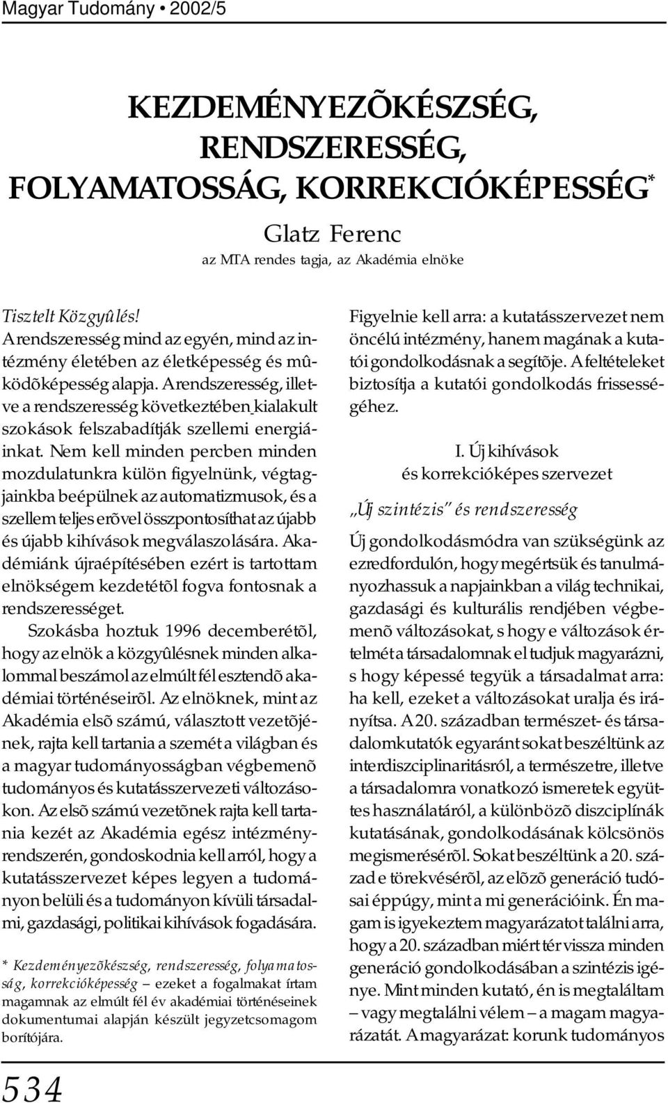 A rendszeresség, illetve a rendszeresség következtében kialakult szokások felszabadítják szellemi energiáinkat.