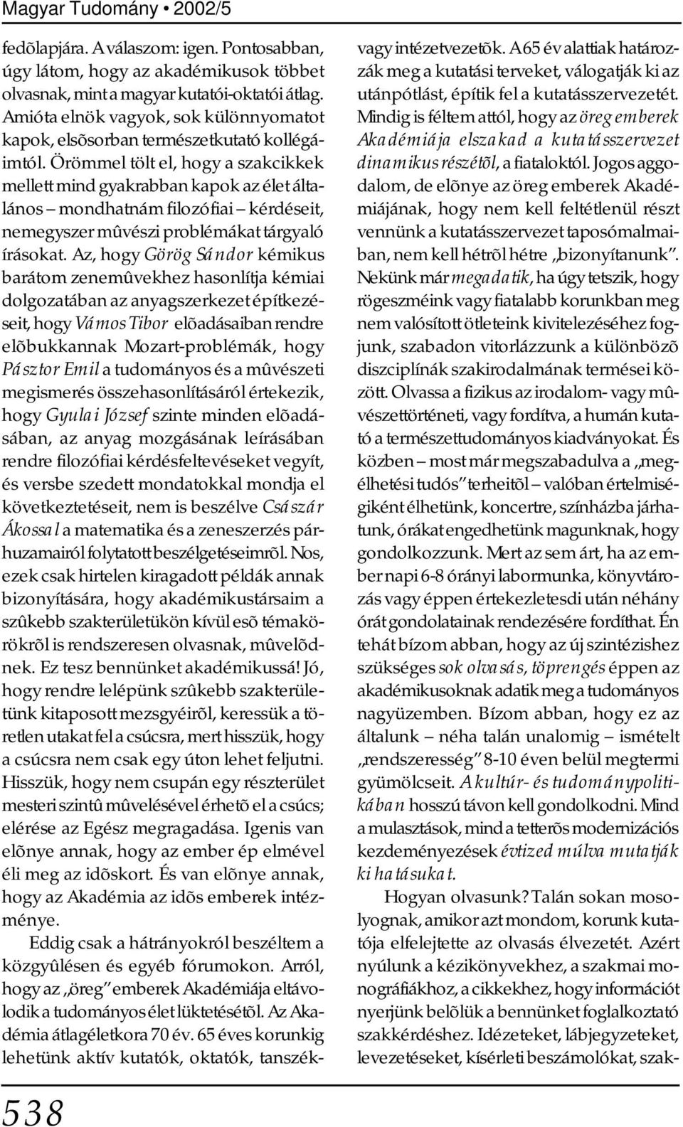 Örömmel tölt el, hogy a szakcikkek mellett mind gyakrabban kapok az élet általános mondhatnám filozófiai kérdéseit, nemegyszer mûvészi problémákat tárgyaló írásokat.