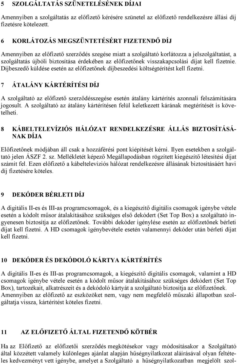 visszakapcsolási díjat kell fizetnie. Díjbeszedı küldése esetén az elıfizetınek díjbeszedési költségtérítést kell fizetni.