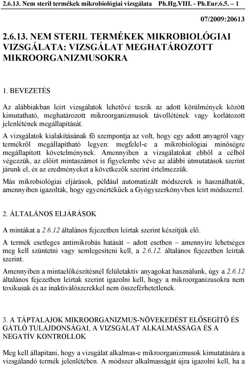 A vizsgálatok kialakításának fő szempontja az volt, hogy egy adott anyagról vagy termékről megállapítható legyen: megfelel-e a mikrobiológiai minőségre megállapított követelménynek.