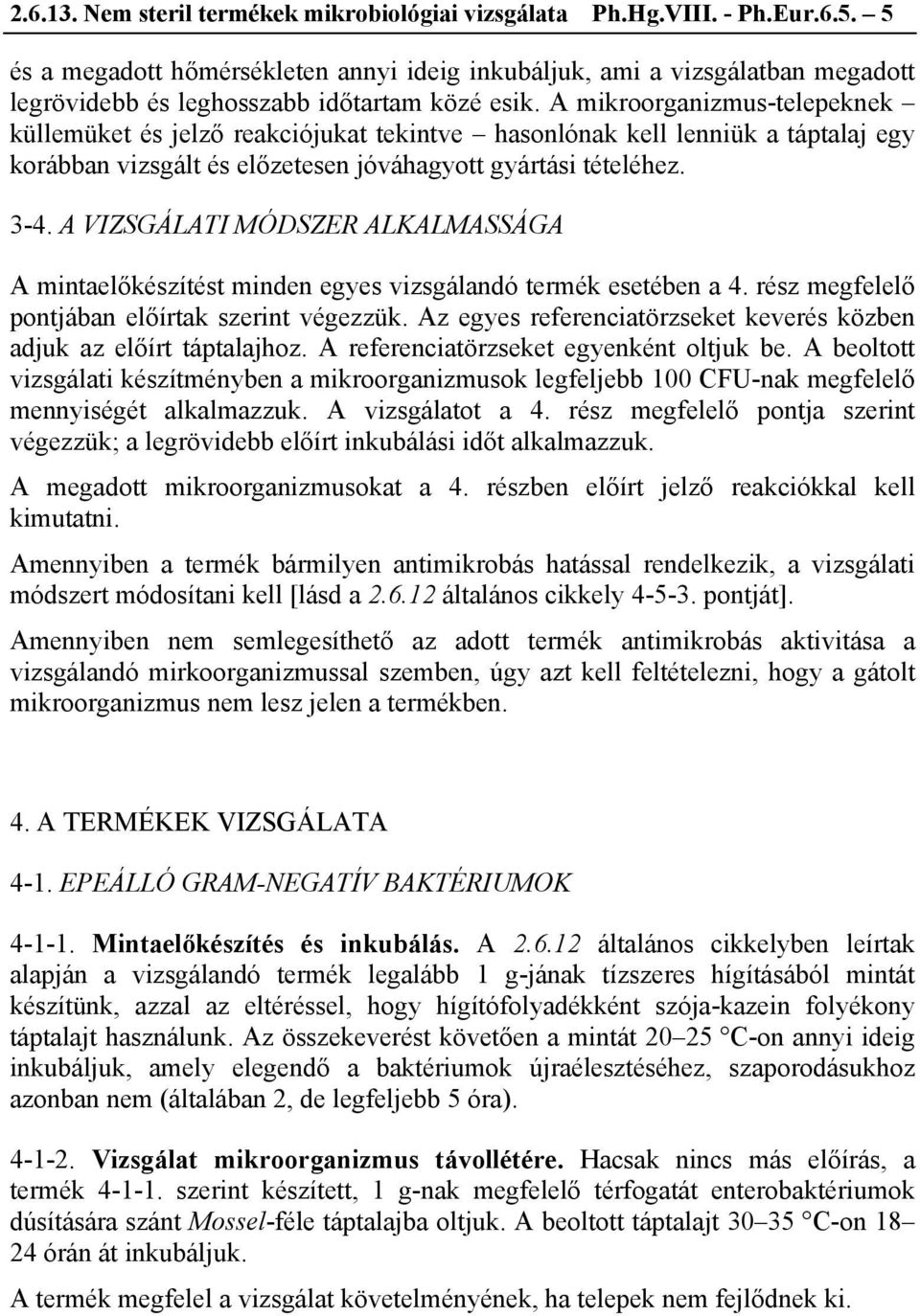 A mikroorganizmus-telepeknek küllemüket és jelző reakciójukat tekintve hasonlónak kell lenniük a egy korábban vizsgált és előzetesen jóváhagyott gyártási tételéhez. 3-4.