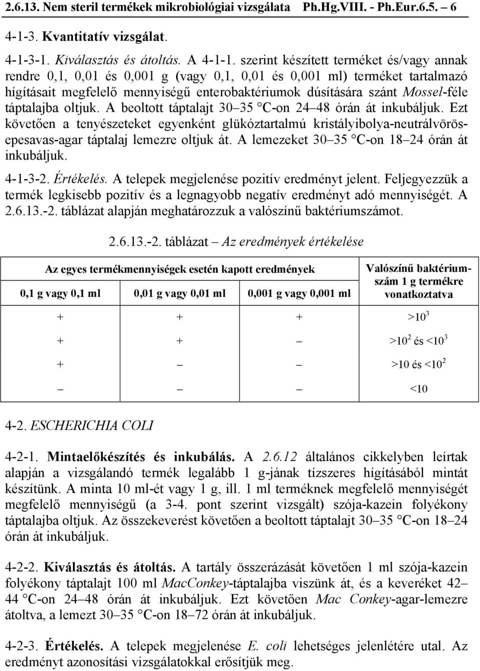 oltjuk. A beoltott t 30 35 C-on 24 48 órán át inkubáljuk. Ezt követően a tenyészeteket egyenként glükóztartalmú kristályibolya-neutrálvörösepesavas-agar lemezre oltjuk át.