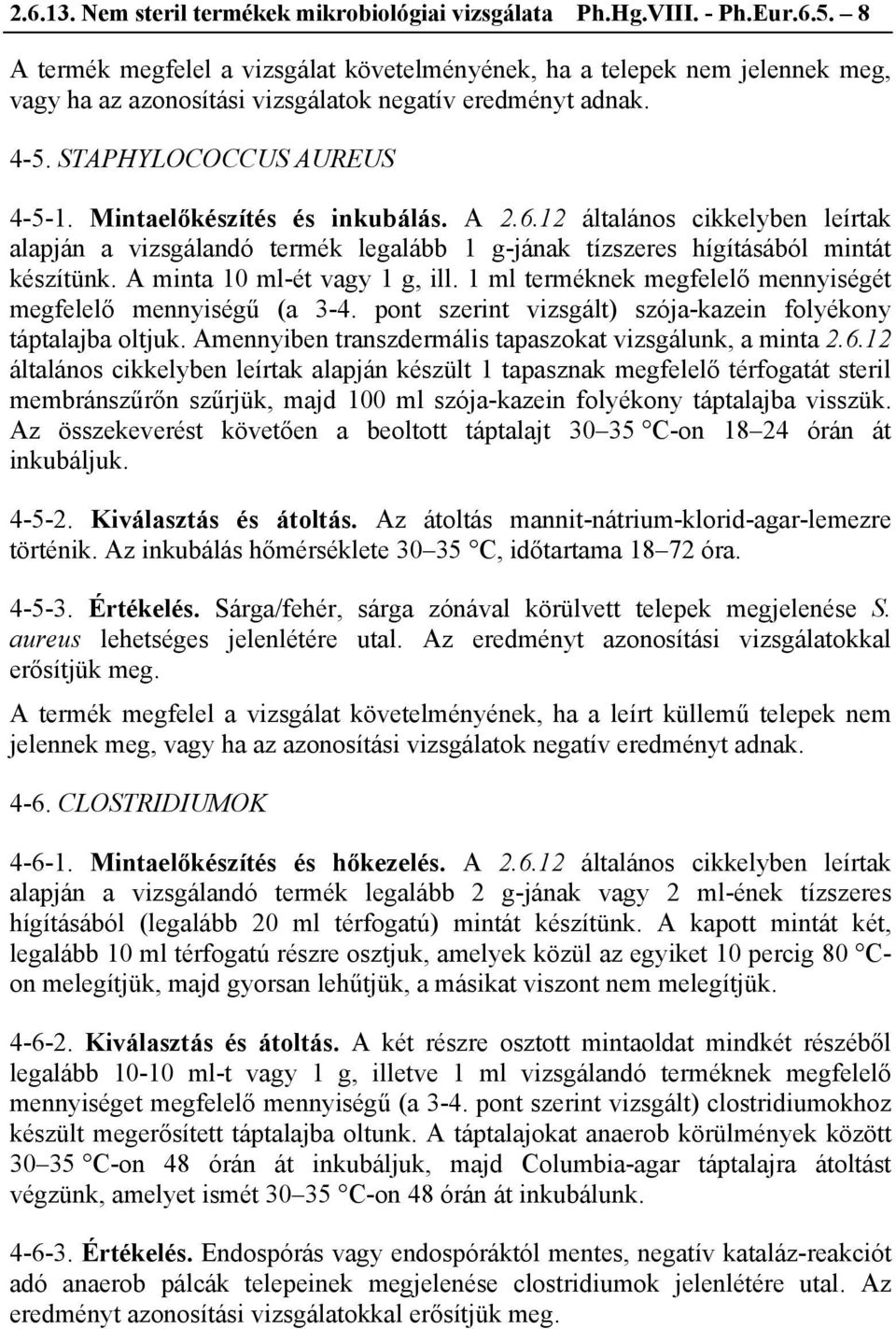 Mintaelőkészítés és inkubálás. A 2.6.12 általános cikkelyben leírtak alapján a vizsgálandó termék legalább 1 g-jának tízszeres hígításából mintát készítünk. A minta 10 ml-ét vagy 1 g, ill.