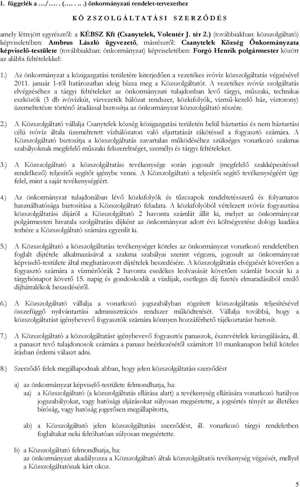 polgármester között az alábbi feltételekkel: 1.) Az önkormányzat a közigazgatási területére kiterjedően a vezetékes ivóvíz közszolgáltatás végzésével 2011.