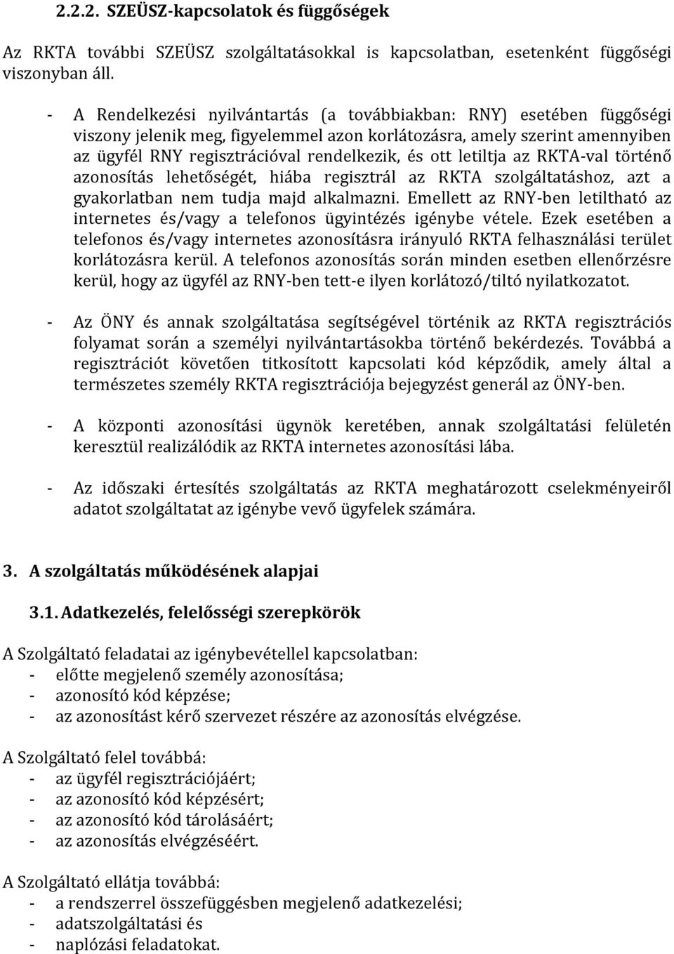 letiltja az RKTA-val történő azonosítás lehetőségét, hiába regisztrál az RKTA szolgáltatáshoz, azt a gyakorlatban nem tudja majd alkalmazni.