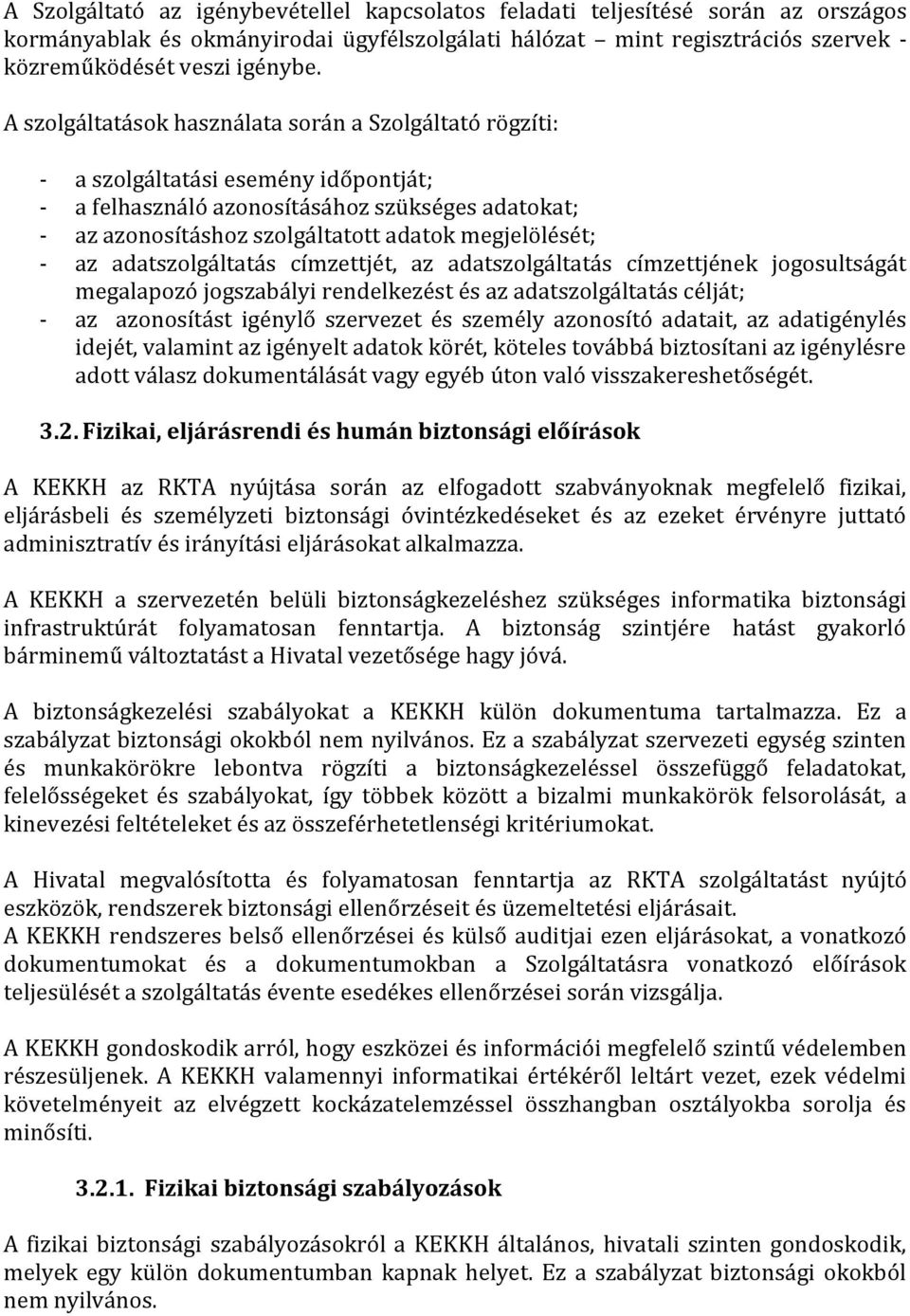 - az adatszolgáltatás címzettjét, az adatszolgáltatás címzettjének jogosultságát megalapozó jogszabályi rendelkezést és az adatszolgáltatás célját; - az azonosítást igénylő szervezet és személy