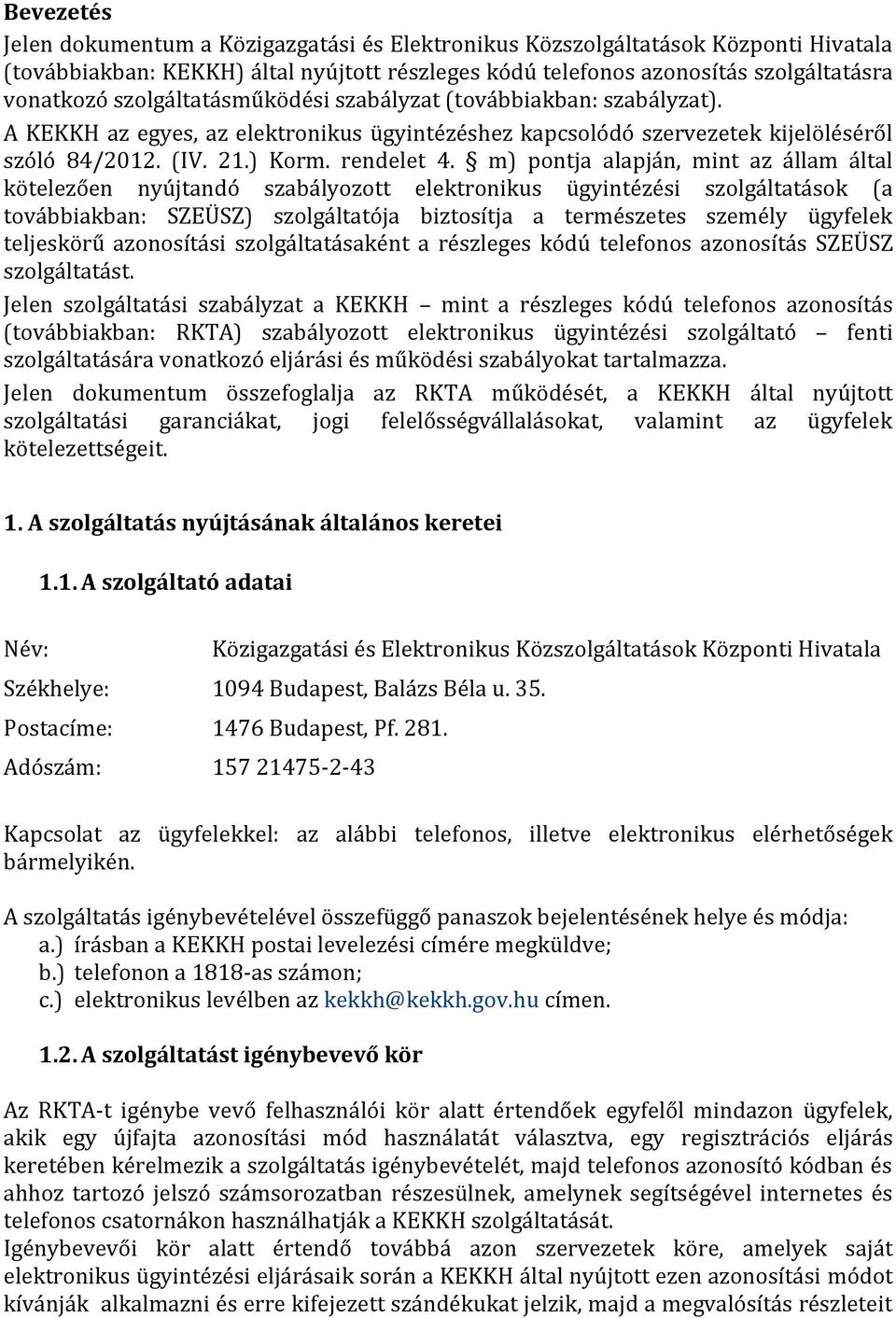 m) pontja alapján, mint az állam által kötelezően nyújtandó szabályozott elektronikus ügyintézési szolgáltatások (a továbbiakban: SZEÜSZ) szolgáltatója biztosítja a természetes személy ügyfelek