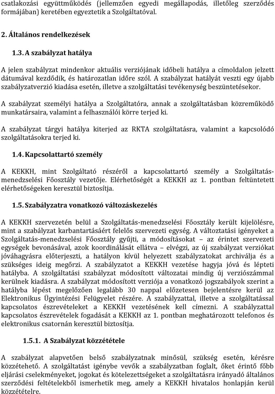 A szabályzat hatályát veszti egy újabb szabályzatverzió kiadása esetén, illetve a szolgáltatási tevékenység beszüntetésekor.