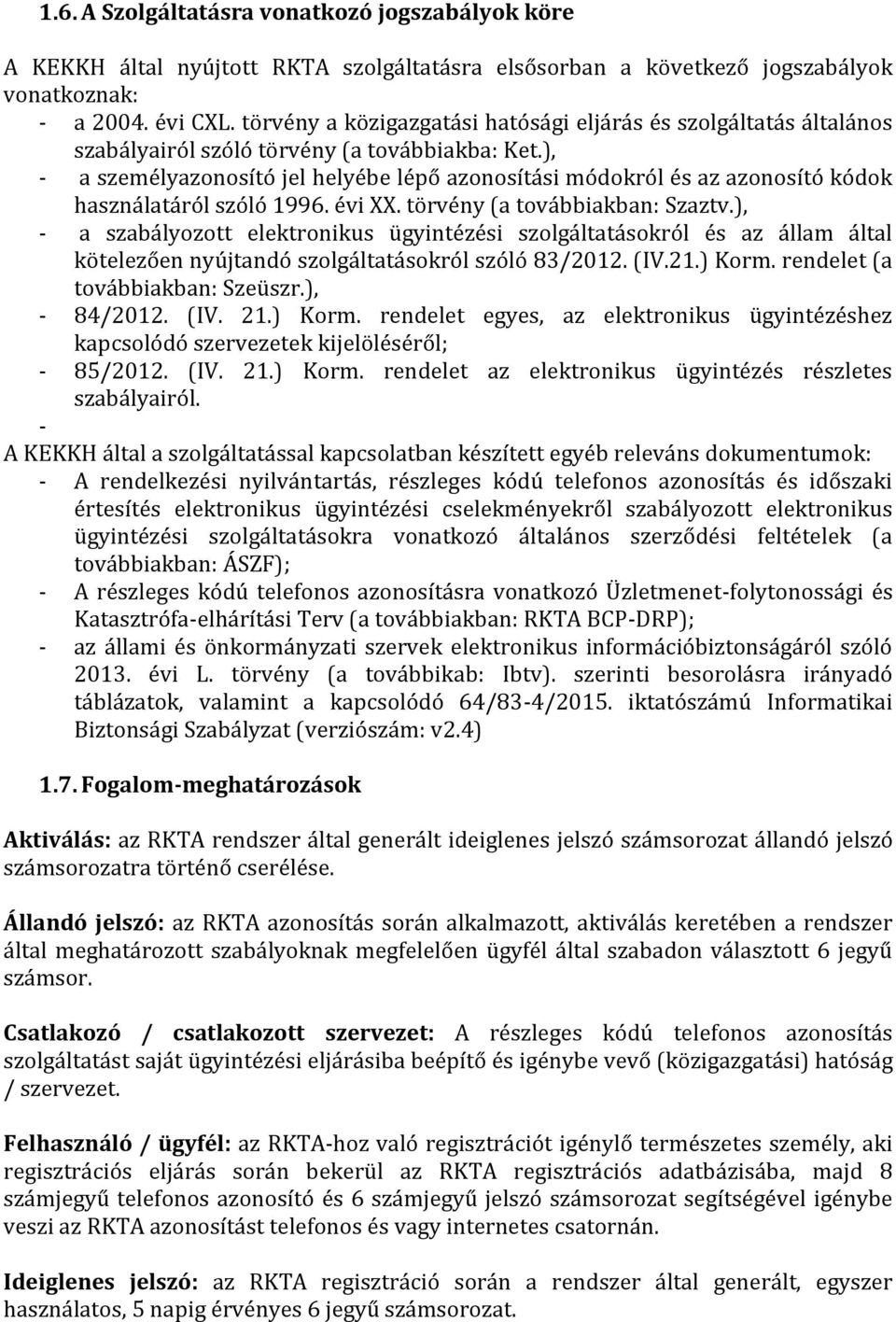 ), - a személyazonosító jel helyébe lépő azonosítási módokról és az azonosító kódok használatáról szóló 1996. évi XX. törvény (a továbbiakban: Szaztv.