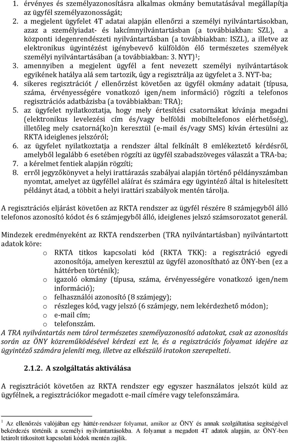 továbbiakban: ISZL), a illetve az elektronikus ügyintézést igénybevevő külföldön élő természetes személyek személyi nyilvántartásában (a továbbiakban: 3. NYT) 1 ; 3.