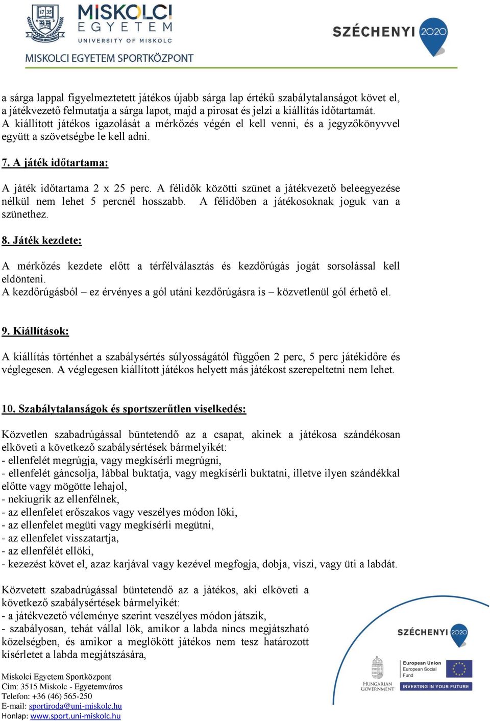 A félidők közötti szünet a játékvezető beleegyezése nélkül nem lehet 5 percnél hosszabb. A félidőben a játékosoknak joguk van a szünethez. 8.