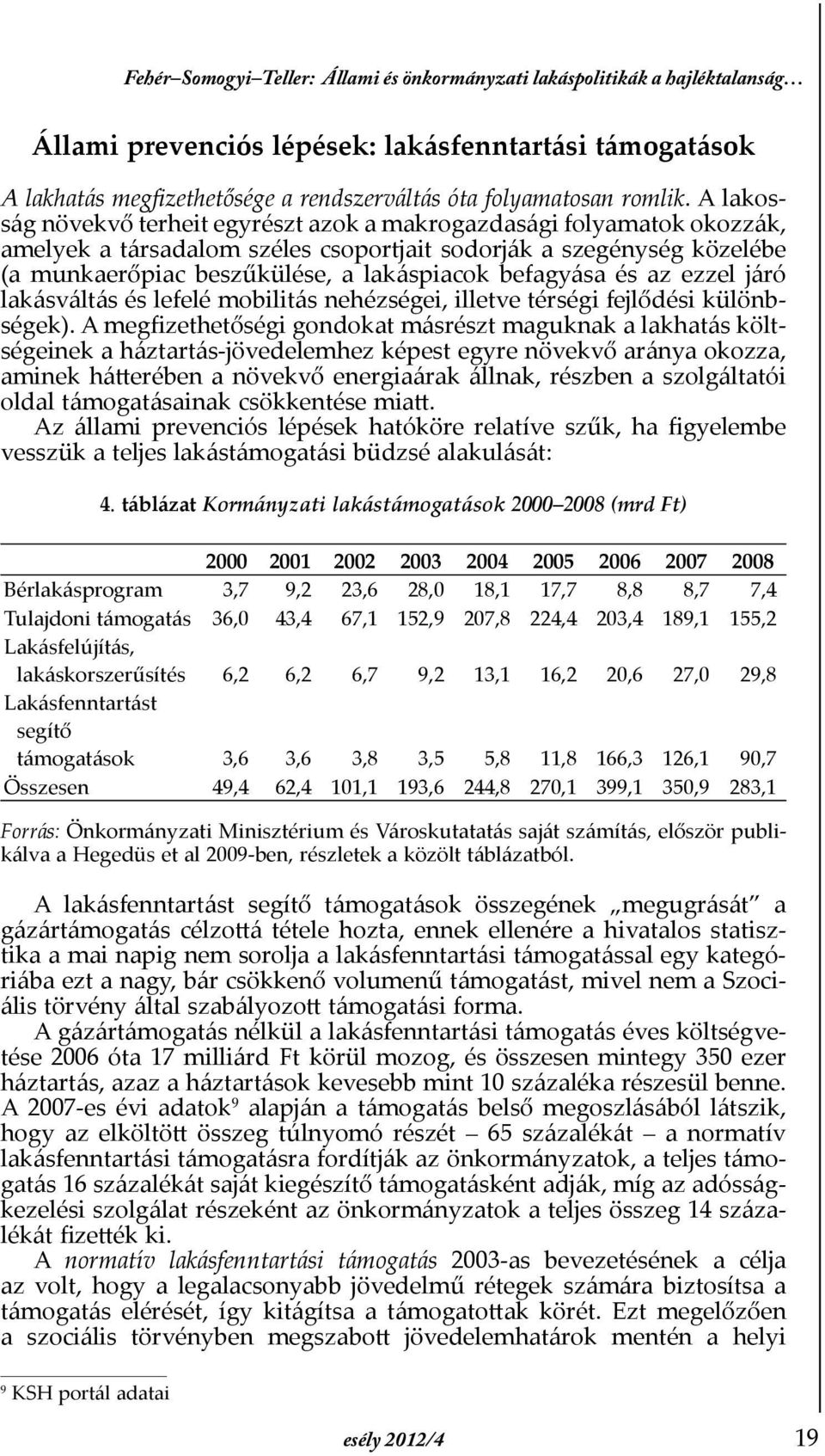 A lakosság növekvő terheit egyrészt azok a makrogazdasági folyamatok okozzák, amelyek a társadalom széles csoportjait sodorják a szegénység közelébe (a munkaerőpiac beszűkülése, a lakáspiacok