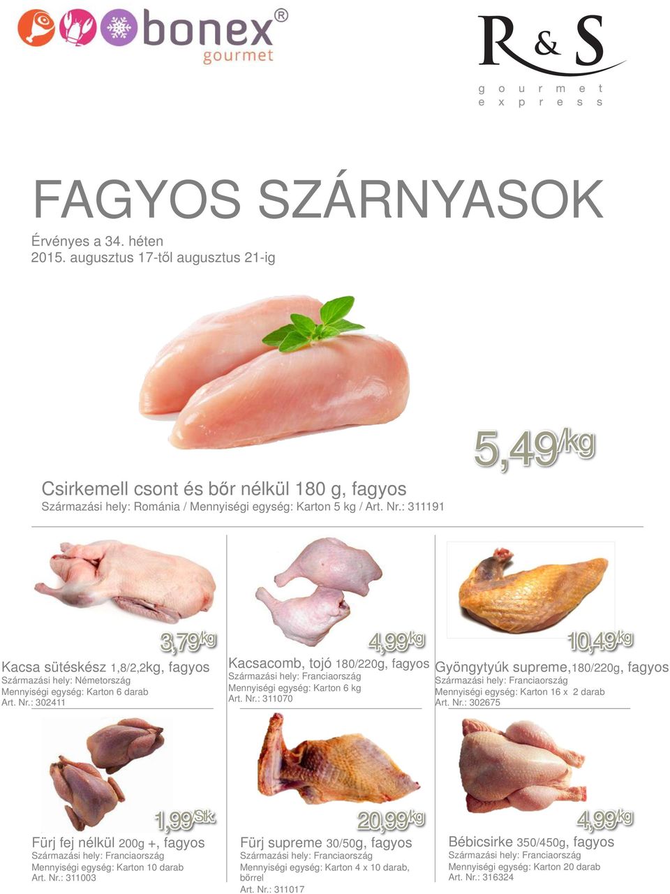 : 302411 3,79 /kg 4,99 /kg 10,49 /kg Kacsacomb, tojó 180/220g, fagyos Gyöngytyúk supreme,180/220g, fagyos Mennyiségi egység: Karton 6 kg Art. Nr.