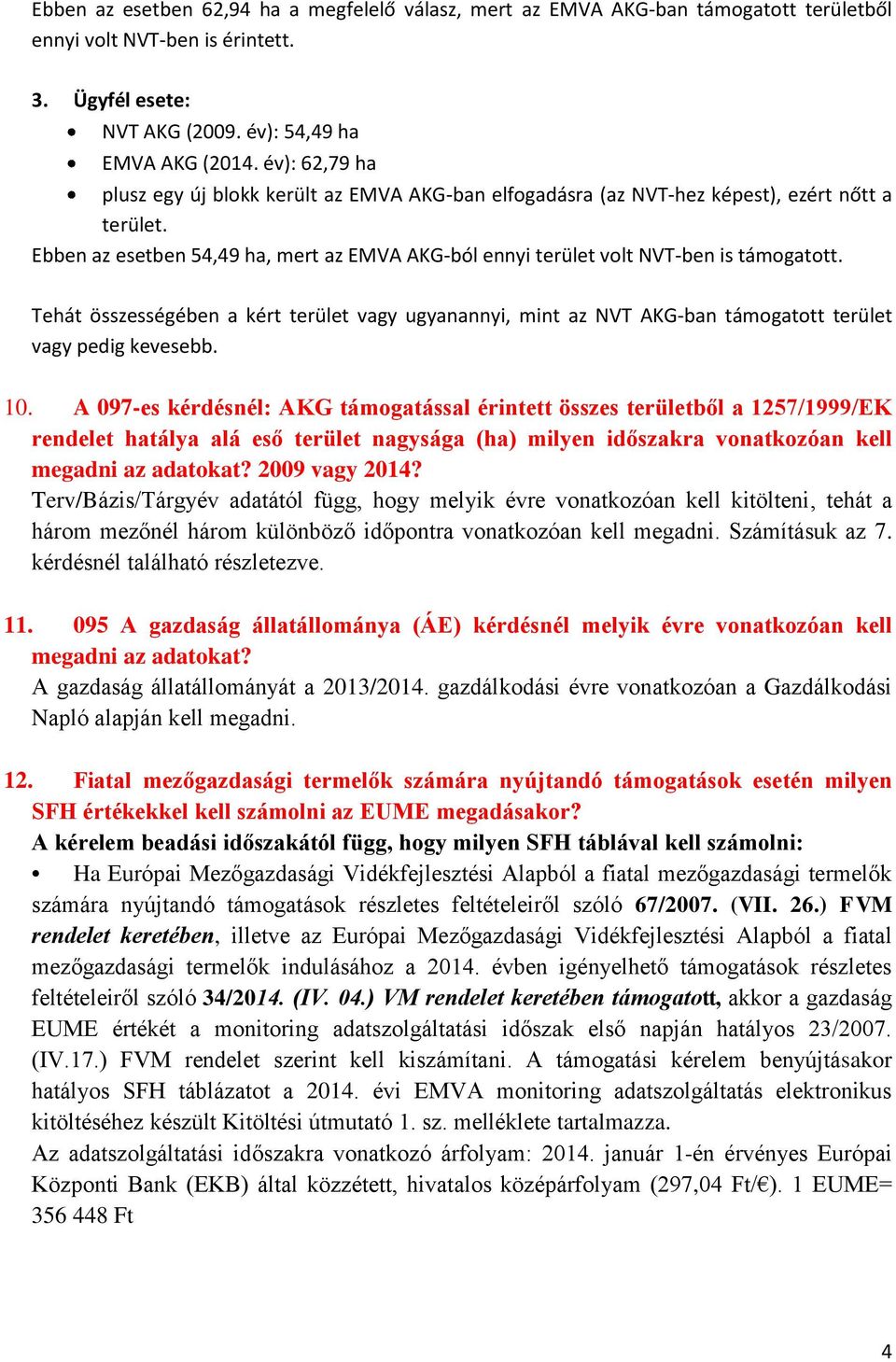 Tehát összességében a kért terület vagy ugyanannyi, mint az NVT AKG-ban támogatott terület vagy pedig kevesebb. 10.