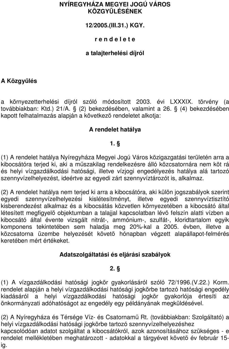 (1) A rendelet hatálya Nyíregyháza Megyei Jogú Város közigazgatási területén arra a kibocsátóra terjed ki, aki a műszakilag rendelkezésre álló közcsatornára nem köt rá és helyi vízgazdálkodási