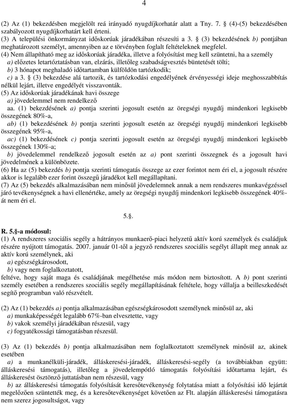 (4) Nem állapítható meg az idıskorúak járadéka, illetve a folyósítást meg kell szüntetni, ha a személy a) elızetes letartóztatásban van, elzárás, illetıleg szabadságvesztés büntetését tölti; b) 3