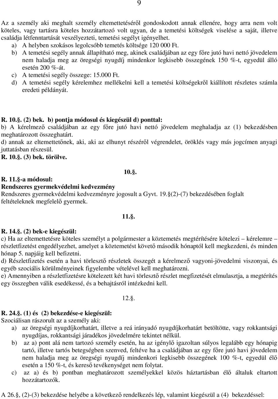 b) A temetési segély annak állapítható meg, akinek családjában az egy fıre jutó havi nettó jövedelem nem haladja meg az öregségi nyugdíj mindenkor legkisebb összegének 150 %-t, egyedül álló esetén