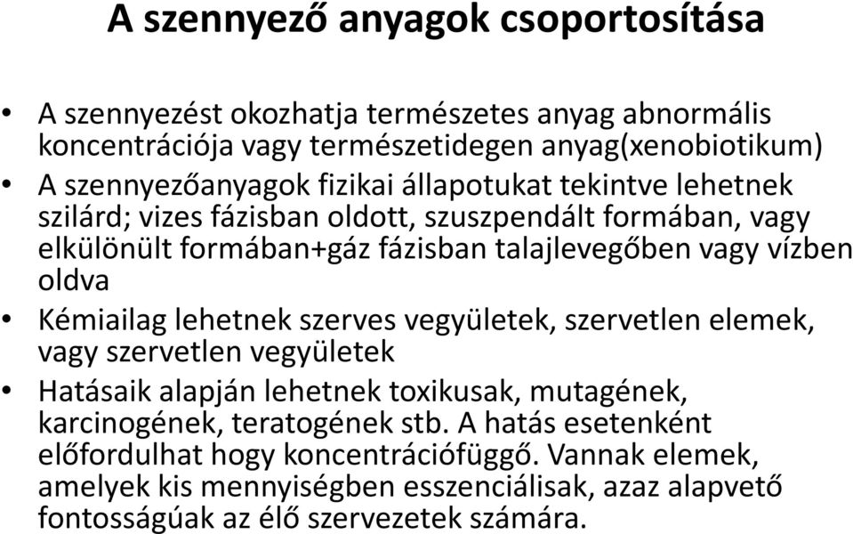 Kémiailag lehetnek szerves vegyületek, szervetlen elemek, vagy szervetlen vegyületek Hatásaik alapján lehetnek toxikusak, mutagének, karcinogének, teratogének stb.