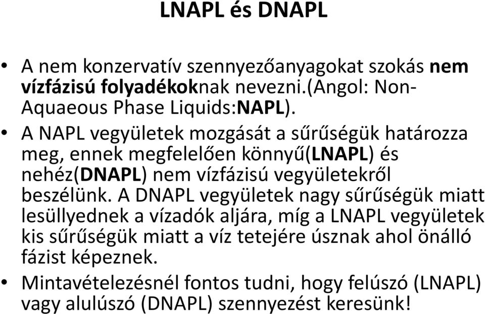 A NAPL vegyületek mozgását a sűrűségük határozza meg, ennek megfelelően könnyű(lnapl) és nehéz(dnapl) nem vízfázisú vegyületekről