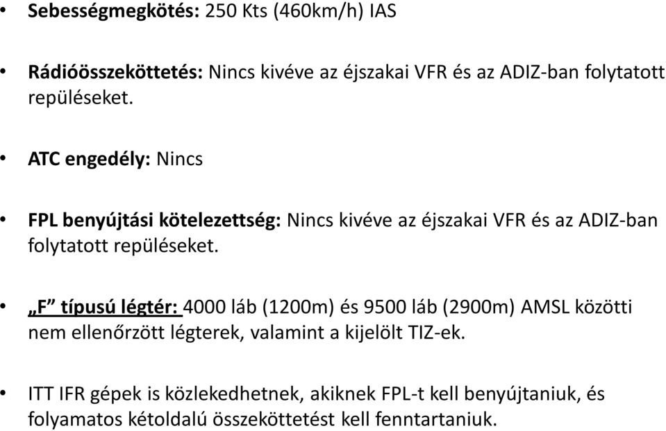 ATC engedély: Nincs FPL benyújtási kötelezettség: Nincs kivéve az éjszakai VFR és az ADIZ-ban folytatott  F típusú légtér: