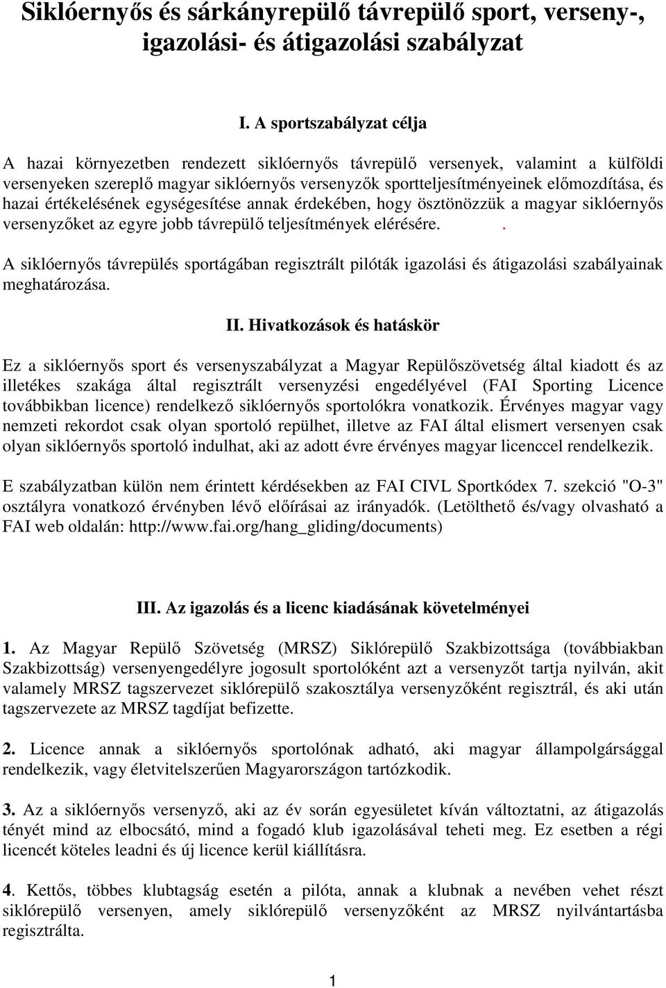 hazai értékelésének egységesítése annak érdekében, hogy ösztönözzük a magyar siklóernyős versenyzőket az egyre jobb távrepülő teljesítmények elérésére.